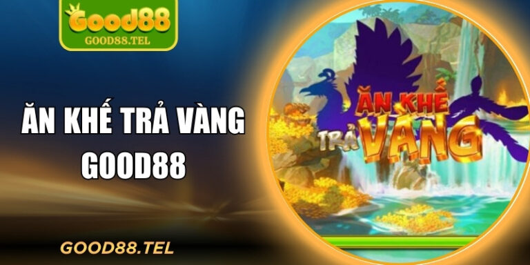 Ăn Khế Trả Vàng Good88 – Mỗi Vòng Quay, Một Bất Ngờ