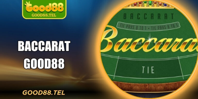 Baccarat Good88 – Tổng Quan Hình Thức Cá Cược Được Ưa Chuộng