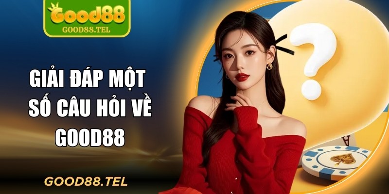 Giải đáp một số câu hỏi về Good88