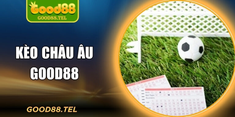 Kèo Châu Âu Good88 Và Phương Pháp Dự Đoán 1X2 Chuẩn Xác