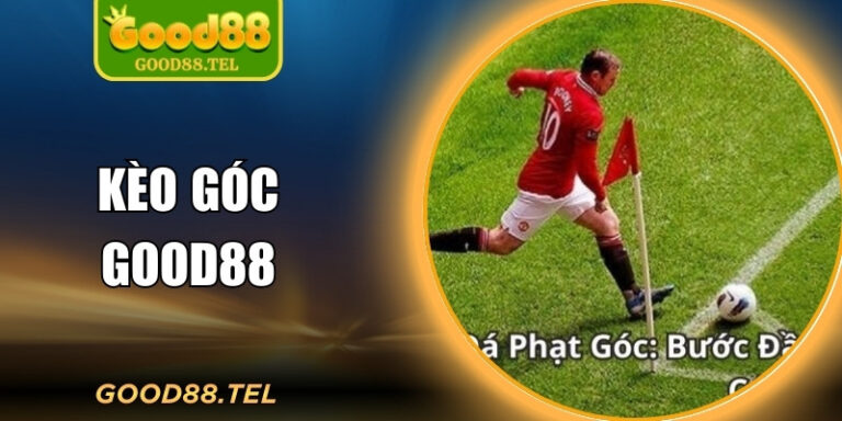Kèo Góc Good88 Và Cẩm Nang Cá Cược Hiệu Quả Cho Người Mới