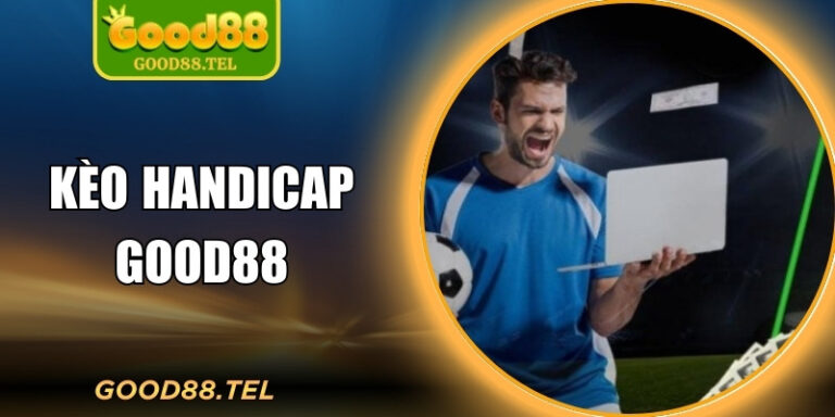 Kèo Handicap Good88 Và Hướng Dẫn Đặt Cược Hiệu Quả Nhất