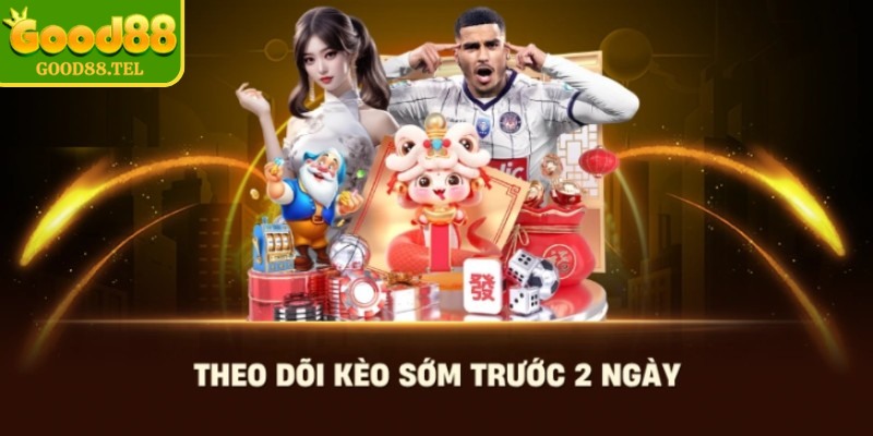 Kèo sớm Good88 có thể mở trước trận đấu nhiều giờ hoặc nhiều ngày
