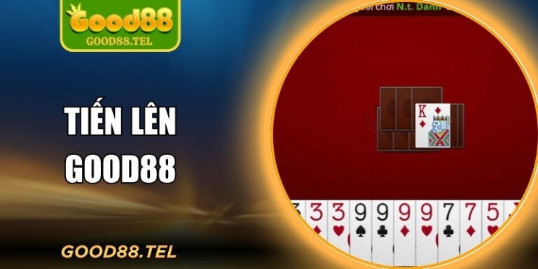 Tiến Lên Good88 – Chơi Bài Online, Thưởng Lớn Liền Tay