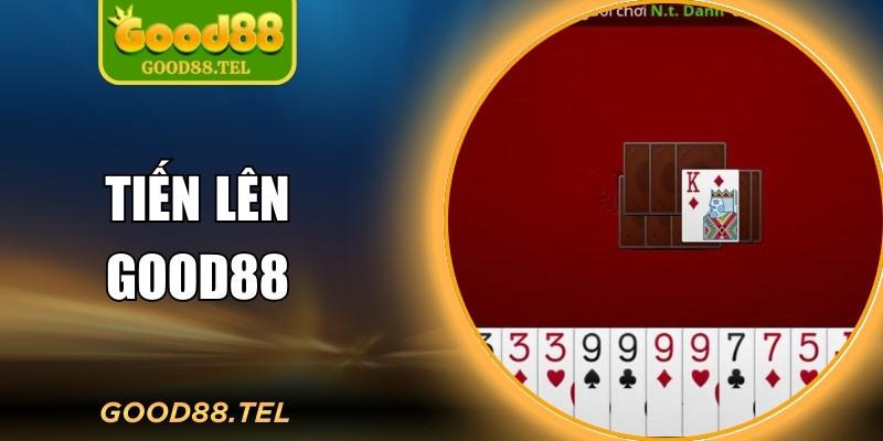 Tiến Lên Good88 – Chơi Bài Online, Thưởng Lớn Liền Tay